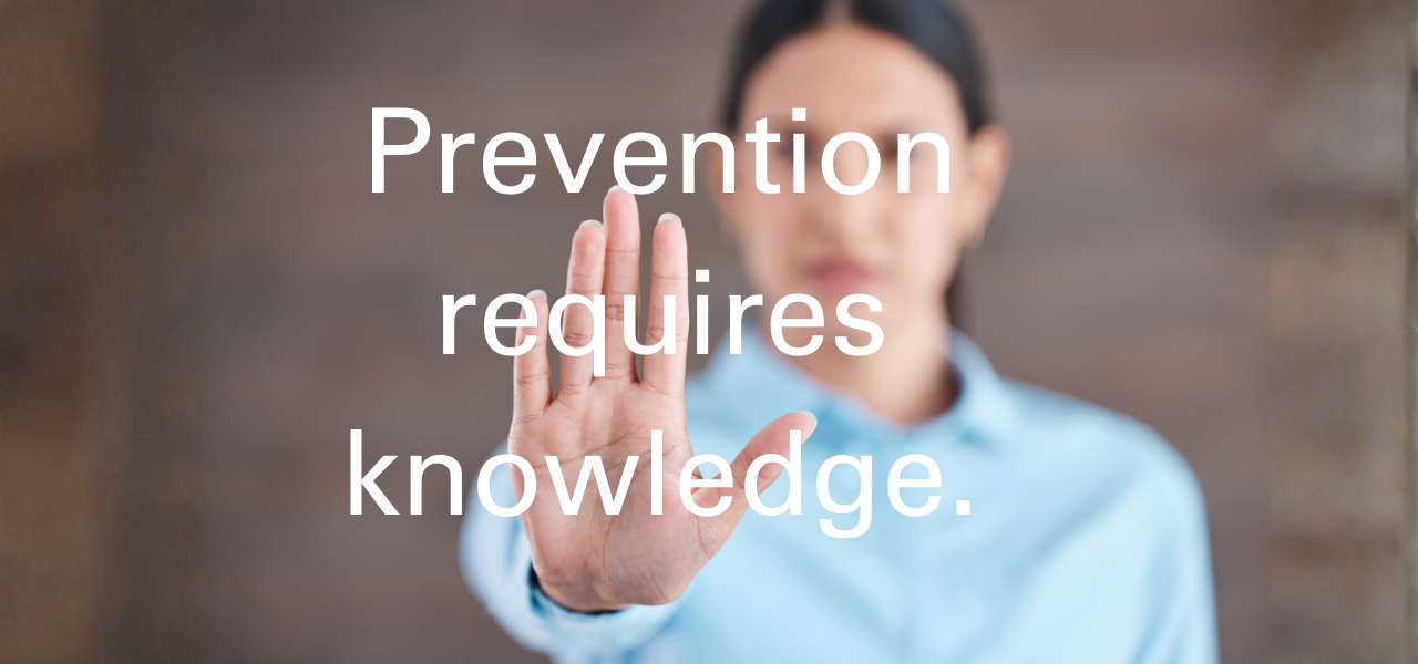 A person holds out their hand as a sign of: Stop. Text: Prevention requires knowledge.